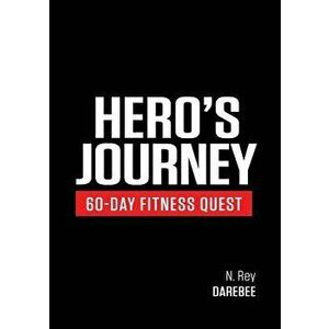 Hero's Journey 60 Day Fitness Quest: Take Part in a Journey of Self-Discovery, Changing Yourself Physically and Mentally Along the Way, Paperback - N. imagine