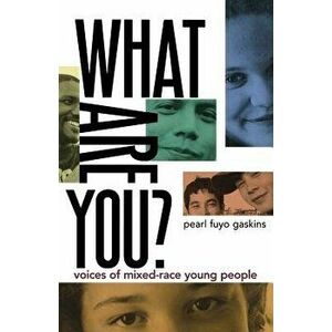 What Are You?: Voices of Mixed-Race Young People, Paperback - Pearl Fuyo Gaskins imagine