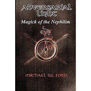 Adversarial Light: Magick of the Nephilim, Paperback - MR Michael William Ford imagine