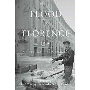 Flood in Florence, 1966: A Fifty-Year Retrospective, Paperback - Martha O. Conway imagine