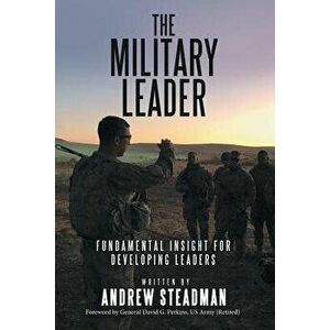 The Military Leader: Fundamental Insight for Developing Leaders, Paperback - Andrew Steadman imagine