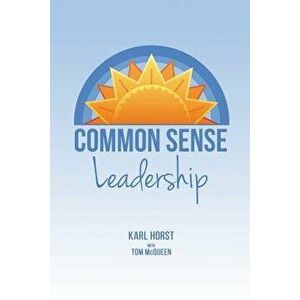 Common Sense Leadership, Paperback - Karl Horst imagine