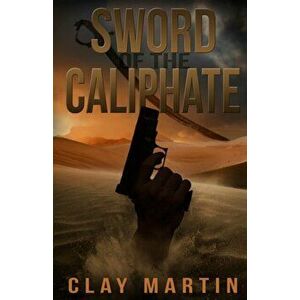 Sword Of The Caliphate, Paperback - Clay Martin imagine