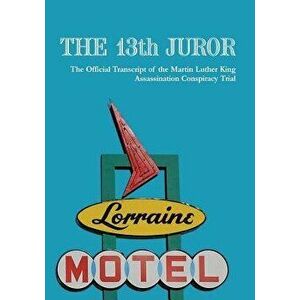 The 13th Juror: The Official Transcript of the Martin Luther King Assassination Conspiracy Trial, Paperback - The Truth LLC Mlk the Truth LLC imagine