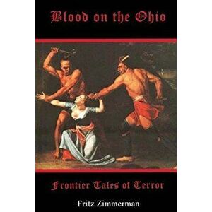 Blood on the Ohio: Frontier Tales of Terror, Paperback - Fritz Zimmerman imagine