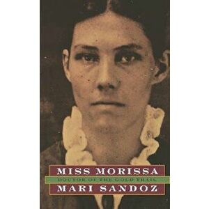 Miss Morissa: Doctor of the Gold Trail, Paperback - Mari Sandoz imagine