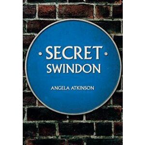 Secret Swindon, Paperback - Angela Atkinson imagine