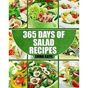 Salads: 365 Days of Salad Recipes (Salads, Salads Recipes, Salads to Go, Salad Cookbook, Salads Recipes Cookbook, Salads for W, Paperback - Emma Katie imagine