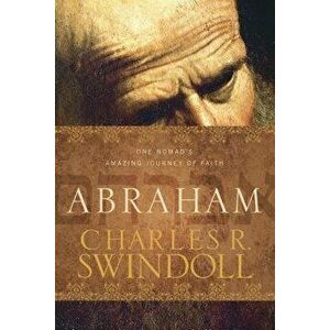 Abraham: One Nomad's Amazing Journey of Faith - Charles R. Swindoll imagine