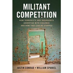 Militant Competition. How Terrorists and Insurgents Advertise with Violence and How They Can Be Stopped, New ed, Paperback - *** imagine