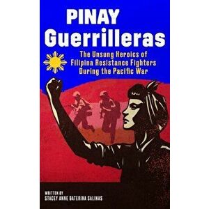 Pinay Guerrilleras: The Unsung Heroics of Filipina Resistance Fighters During the Pacific War, Paperback - Stacey Salinas imagine
