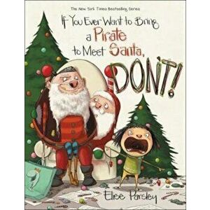If You Ever Want to Bring a Pirate to Meet Santa, Don't!, Hardcover - Elise Parsley imagine