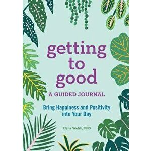 Getting to Good: A Guided Journal, Paperback - Elena, PhD Welsh imagine