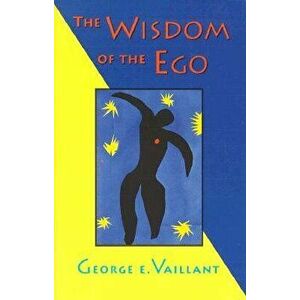 The Wisdom of the Ego, Paperback - George E. Vaillant imagine