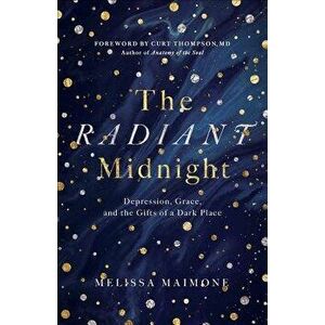 The Radiant Midnight: Depression, Grace, and the Gifts of a Dark Place, Paperback - Melissa Maimone imagine