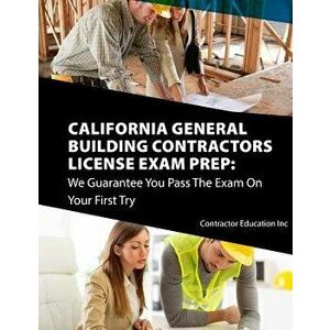 California Contractors License Exam Prep: We Guarantee You Pass the Exam on Your First Try, Paperback - Contractor Education Inc imagine