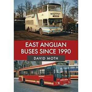 East Anglian Buses Since 1990, Paperback - David Moth imagine