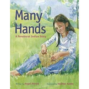 Many Hands: A Penobscot Indian Story, Paperback - Heather Austin imagine