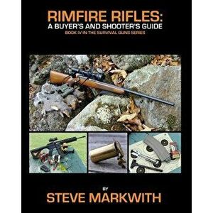 Rimfire Rifles: A Buyer's and Shooter's Guide, Paperback - Steve Markwith imagine