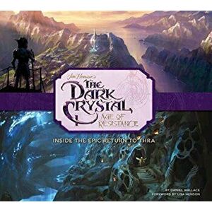Art and Making of The Dark Crystal: Age of Resistance, Hardback - Daniel Wallace imagine