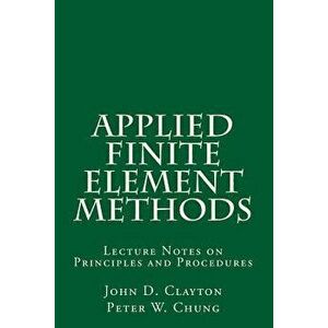 Applied Finite Element Methods: Lecture Notes on Principles and Procedures, Paperback - Peter W. Chung imagine