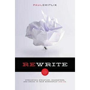 Rewrite 2nd Edition: A Step-By-Step Guide to Strengthen Structure, Characters, and Drama in Your Screenplay, Paperback - Paul Chitlik imagine