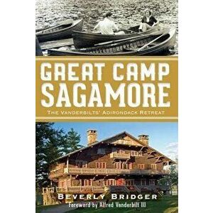 Great Camp Sagamore: : The Vanderbilts' Adirondack Retreat, Paperback - Beverly Bridger imagine