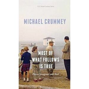Most of What Follows Is True: Places Imagined and Real, Paperback - Michael Crummey imagine