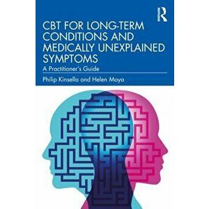 CBT for Long-Term Conditions and Medically Unexplained Symptoms. A Practitioner's Guide, Paperback - Helen Moya imagine