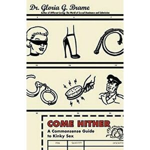 Come Hither: A Commonsense Guide to Kinky Sex, Paperback - Gloria G. Brame imagine
