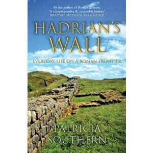 Hadrian's Wall. Everyday Life on a Roman Frontier, Paperback - Patricia Southern imagine