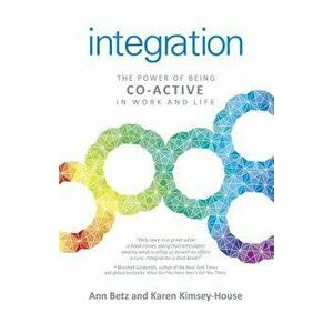 Integration: The Power of Being Co-Active in Work and Life, Paperback - Ann Betz imagine