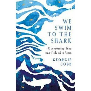 We Swim to the Shark. Overcoming fear one fish at a time, Hardback - Georgie Codd imagine