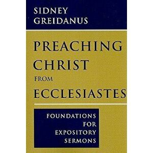 Preaching Christ from Ecclesiastes: Foundations for Expository Sermons, Paperback - Sidney Greidanus imagine