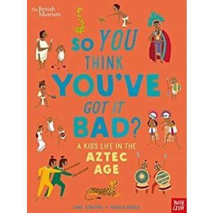 British Museum: So You Think You've Got it Bad? A Kid's Life in the Aztec Age, Paperback - Chae Strathie imagine