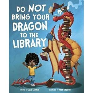 Do Not Bring Your Dragon to the Library, Paperback - Julie Gassman imagine