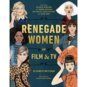 Renegade Women in Film and TV, Hardcover - Elizabeth Weitzman imagine