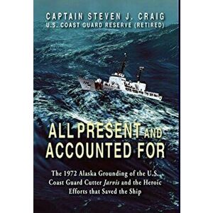 All Present and Accounted For: The 1972 Alaska Grounding of the U.S. Coast Guard Cutter Jarvis and the Heroic Efforts that Saved the Ship, Hardcover - imagine