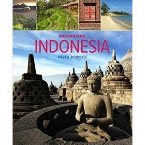 Enchanting Indonesia (2nd edition), Paperback - David Bowden imagine