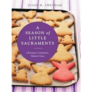 Season of Little Sacraments: Christmas Commotion, Advent Grace, Paperback - Susan H. Swetnam imagine