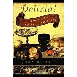 The Delizia!: The Epic History of the Italians and Their Food, Paperback - John Dickie imagine