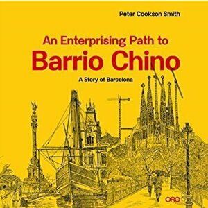 Enterprising Path to Barrio Chino. A Story of Barcelona, Paperback - Peter Cookson Smith imagine
