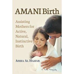 Amani Birth: Assisting Mothers for Active, Natural, Instinctive Birth, Paperback - Aisha Al Hajjar imagine