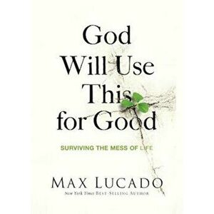 God Will Use This for Good: Surviving the Mess of Life, Paperback - Max Lucado imagine