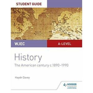 WJEC A-level History Student Guide Unit 3: The American century c.1890-1990, Paperback - Haydn Davey imagine