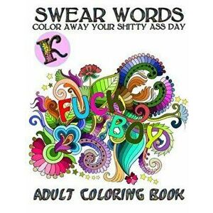 Swear Words Adult Coloring Book: Color Away Your Shitty Day, Paperback - Kina Chan imagine