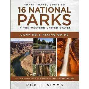 Smart Travel Guide to 16 National Parks in the Western United States: Camping & Hiking Guide (Also in, Paperback - Rob J. Simms imagine
