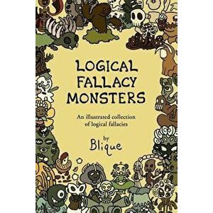 Logical Fallacy Monsters: An Illustrated Guide to Logical Fallacies, Paperback - Blique imagine