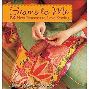 Seams to Me: 24 New Reasons to Love Sewing [With 10 Patterns], Hardcover - Anna Maria Horner imagine