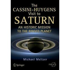 The Cassini-Huygens Visit to Saturn: An Historic Mission to the Ringed Planet, Paperback - Michael Meltzer imagine